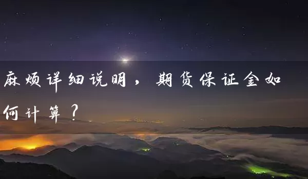 麻烦详细说明，期货保证金如何计算？_https://www.wushaosheng.com_豆粕期货_第1张