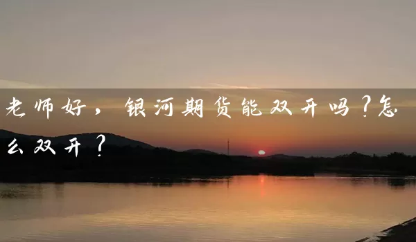 老师好，银河期货能双开吗？怎么双开？_https://www.wushaosheng.com_苹果期货_第1张