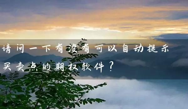 请问一下有没有可以自动提示买卖点的期权软件？_https://www.wushaosheng.com_苹果期货_第1张