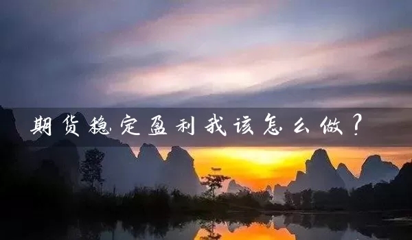 期货稳定盈利我该怎么做？_https://www.wushaosheng.com_豆粕期货_第1张