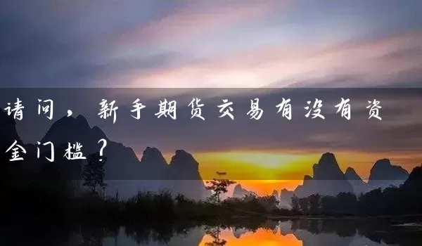 请问，新手期货交易有没有资金门槛？_https://www.wushaosheng.com_花生期货_第1张