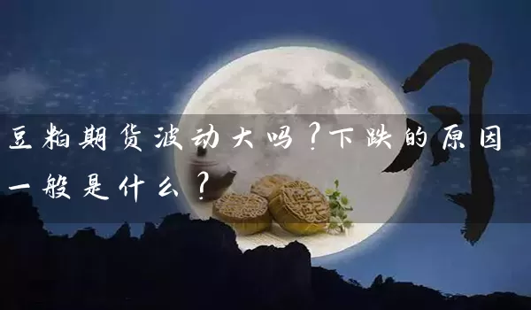 豆粕期货波动大吗？下跌的原因一般是什么？_https://www.wushaosheng.com_生猪期货_第1张